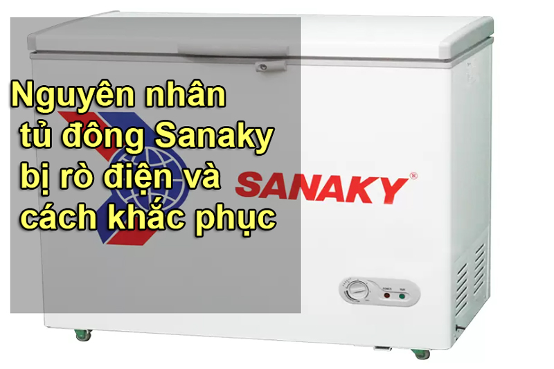 Nguyên nhân tủ đông Sanaky bị rò điện và cách khắc phục